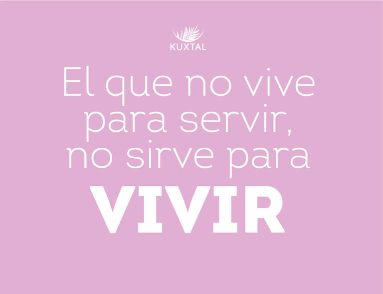 El que no vive para servir, no sirve para vivir